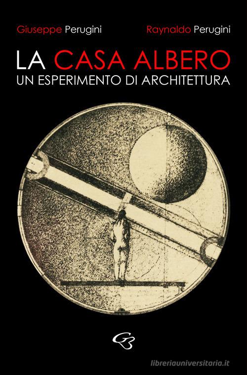 La casa albero. Un esperimento di architettura di Raynaldo Perugini, Giuseppe Perugini edito da Ginevra Bentivoglio EditoriA
