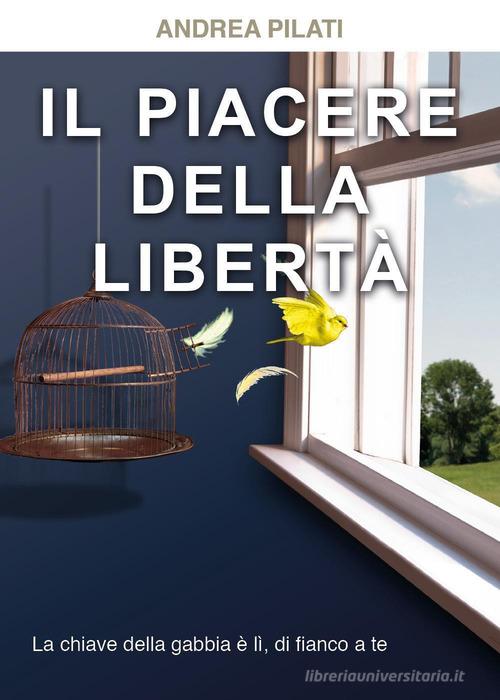 Il piacere della libertà di Andrea Pilati edito da Youcanprint