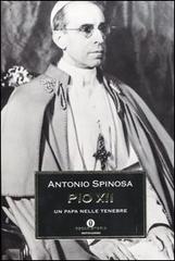 Pio XII. Un Papa nelle tenebre di Antonio Spinosa edito da Mondadori