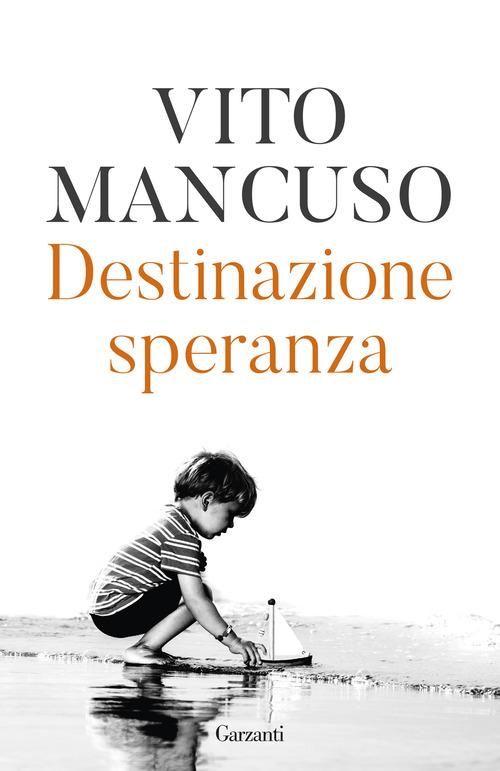 Destinazione speranza di Vito Mancuso edito da Garzanti