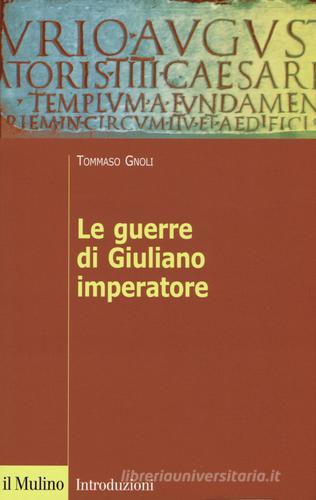 Le guerre di Giuliano imperatore di Tommaso Gnoli edito da Il Mulino