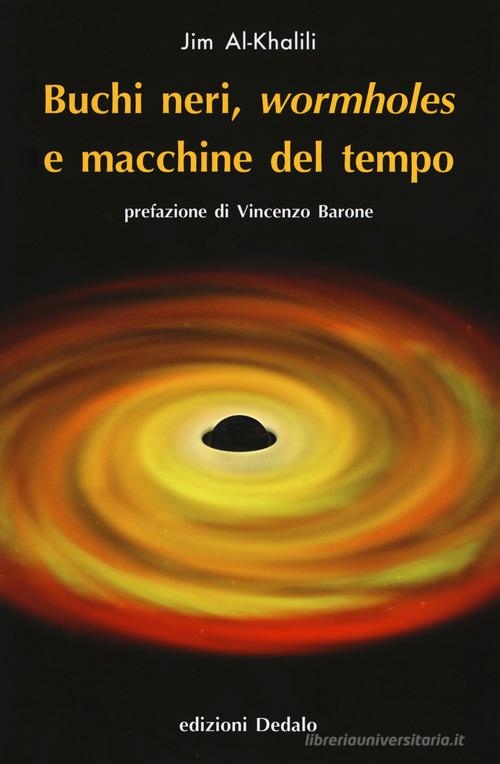 Buchi neri, «wormholes» e macchine del tempo. Nuova ediz. di Jim Al-Khalili edito da edizioni Dedalo