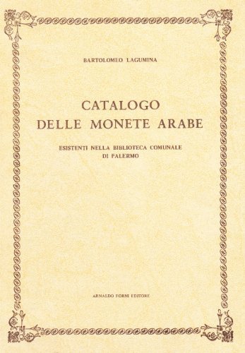 Catalogo delle monete arabe nella Biblioteca Com. Di Palermo (rist. anast. 1892) di Bartolomeo M. Lagumina edito da Forni