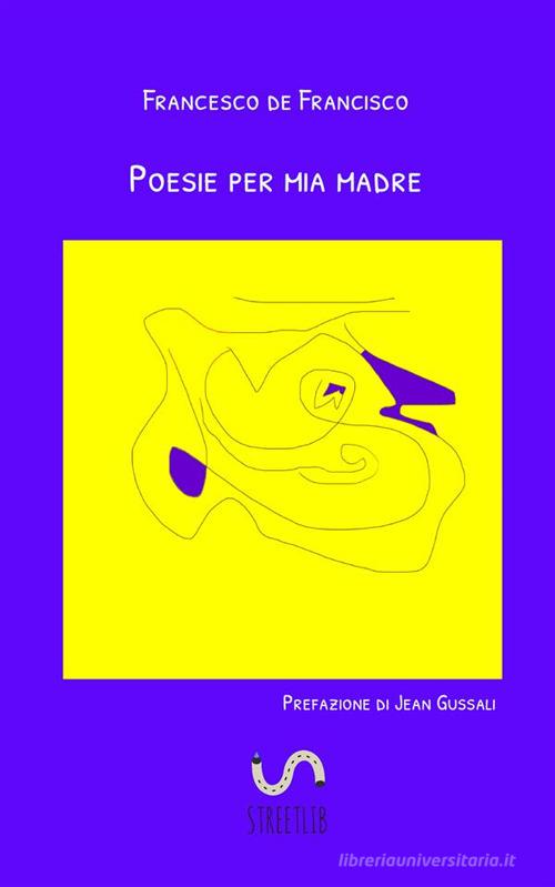 Poesie per mia madre di Francesco De Francisco edito da StreetLib