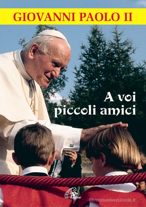A voi piccoli amici. La lettera del papa, le risposte dei bambini di Giovanni Paolo II edito da Paoline Editoriale Libri