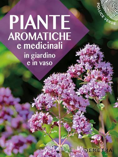 Piante aromatiche e medicinali in giardino e in vaso edito da Demetra
