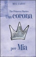 Una corona per Mia. The princess diaries di Meg Cabot edito da Fabbri