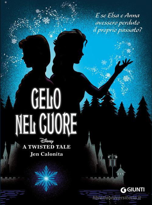 Gelo nel cuore. E se Elsa e Anna avessero perduto il proprio passato? A twisted  tale di Calonita Jen - 9788852238796 in Avventura