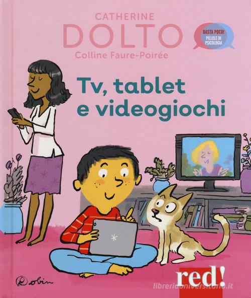 Tv, tablet e videogiochi. Ediz. a colori di Catherine Dolto, Colline Faure-Poirée edito da Red Edizioni