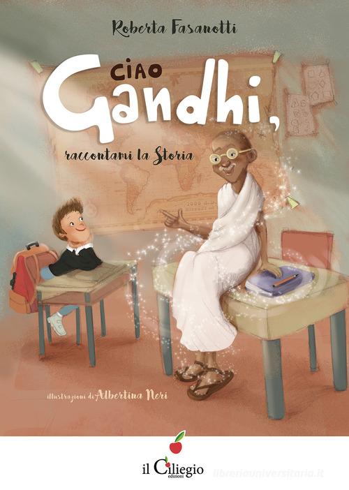 Ciao Gandhi, raccontami la Storia di Roberta Fasanotti edito da Il Ciliegio