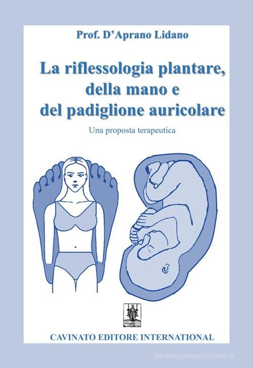 La riflessologia plantare della mano e del padiglione auricolare. Una proposta terapeutica di Lidano D'Aprano edito da Cavinato