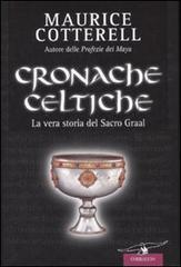 Cronache celtiche. La vera storia del Sacro Graal di Maurice M. Cotterell edito da Corbaccio