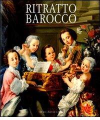 Ritratto barocco. Dipinti nel '600 e '700 nelle raccolte private. Catalogo della mostra (Tivoli, 3 luglio-2 novembre 2008). Ediz. illustrata edito da De Luca Editori d'Arte