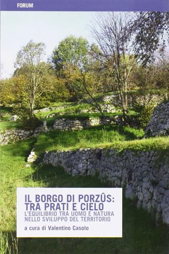 Il borgo di Porzus: tra prati e cielo. L'equilibrio tra uomo e natura nello sviluppo del territorio edito da Forum Edizioni