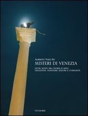 Misteri di Venezia. Sette notti tra storia e mito. Leggende, fantasmi, enigmi e curiosità di Alberto Toso Fei edito da LA TOLETTA Edizioni