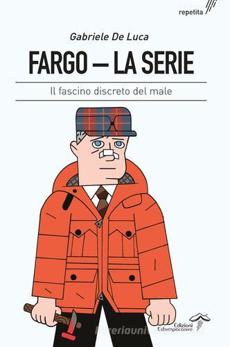 Fargo. La serie. Il fascino discreto del male. Ediz. integrale di Gabriele De Luca edito da Edizioni Estemporanee