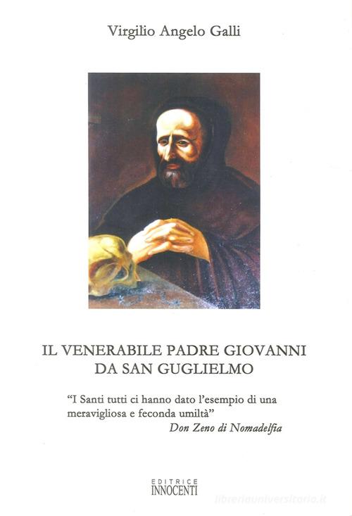 Il venerabile padre Giovanni da San Guglielmo di Virgilio Angelo Galli edito da Innocenti Editore