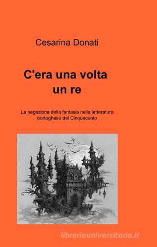 C'era una volta un re di Cesarina Donati edito da ilmiolibro self publishing