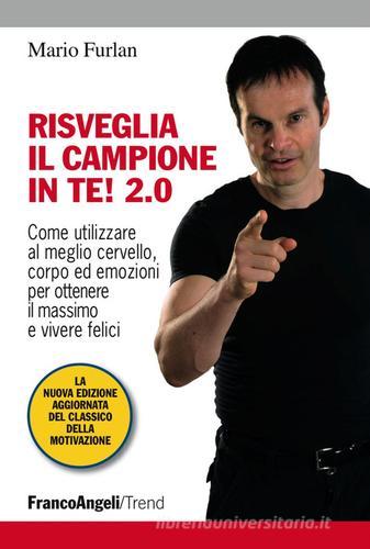 Risveglia il campione in te! 2.0. Come utilizzare al meglio cervello, corpo ed emozioni per ottenere il massimo e vivere felici di Mario Furlan edito da Franco Angeli