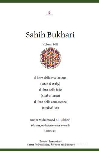 Sahih Bukhari. Il Libro della rivelazione, il Libro della fede, il Libro della conoscenza di Muhammad B. Al-Bukhari edito da Tawasul Europe