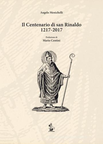 Il centenario di san Rinaldo 1217-2017 di Angelo Menichelli edito da Il Formichiere