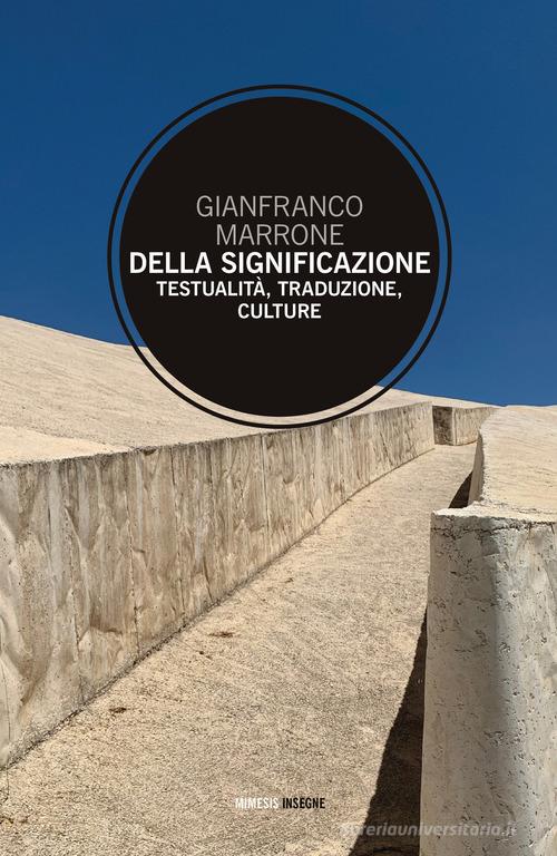 Della significazione. Testualità, traduzione, culture di Gianfranco Marrone edito da Mimesis