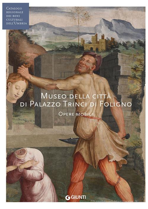 Museo della città di Palazzo Trinci a Foligno. Opere mobili (Fondazione CRP) edito da Giunti Editore