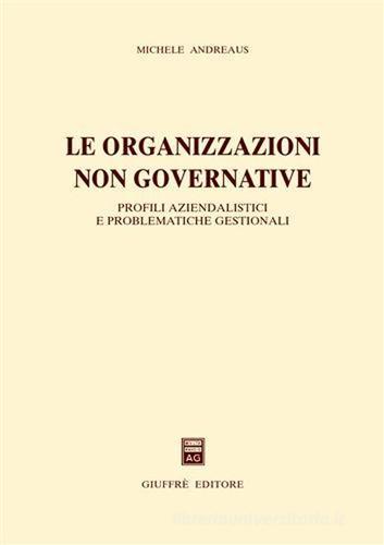 Le organizzazioni non governative. Profili aziendalistici e problematiche gestionali di Michele Andreaus edito da Giuffrè