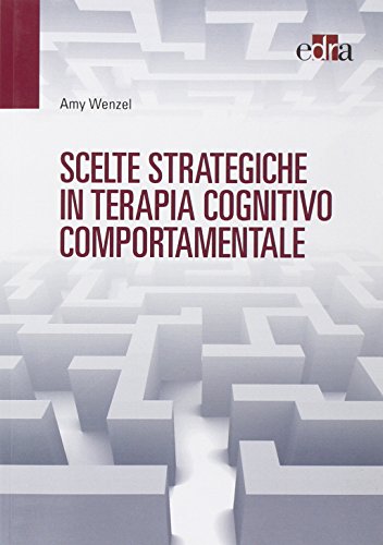 Scelte strategiche in terapia cognitivo comportamentale di Amy Wenzel edito da Edra Masson