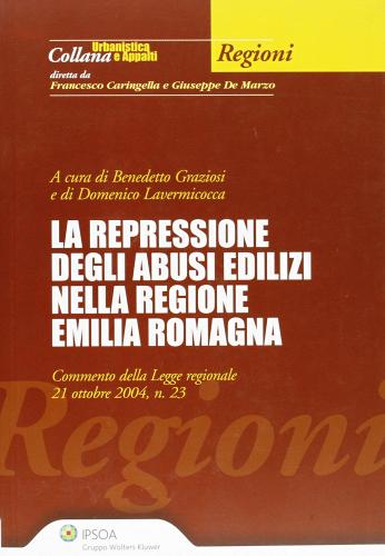 La repressione degli abusi edilizi nella regione Emilia Romagna di Benedetto Graziosi, Domenico Lavermicocca edito da Ipsoa