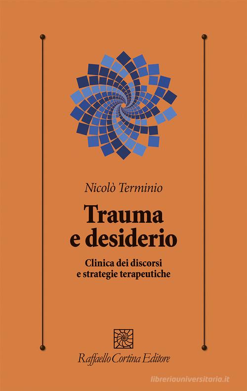 Trauma e desiderio. Clinica dei discorsi e strategie terapeutiche di Nicolò Terminio edito da Raffaello Cortina Editore