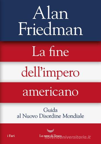 La fine dell'impero americano. Guida al Nuovo Disordine Mondiale di Alan Friedman edito da La nave di Teseo