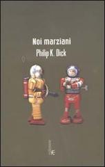 Noi marziani di Philip K. Dick edito da Fanucci