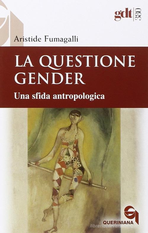 La questione gender. Una sfida antropologica di Aristide Fumagalli edito da Queriniana