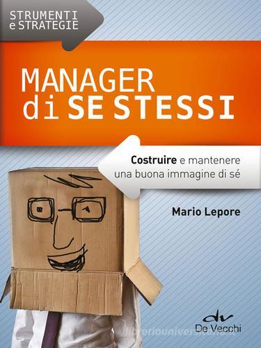 Manager di se stessi. Costruire e mantenere una buona immagine di sé di Mario Lepore edito da De Vecchi