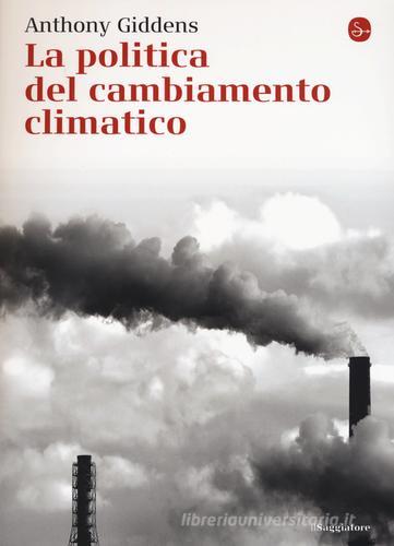 La politica del cambiamento climatico di Anthony Giddens edito da Il Saggiatore