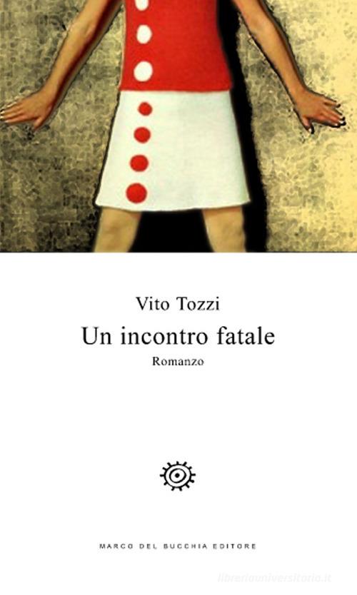 Un incontro fatale di Vito Tozzi edito da Del Bucchia