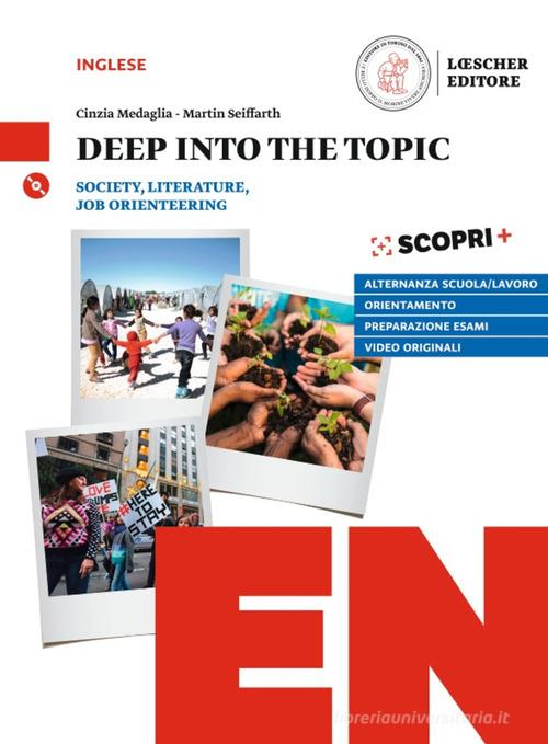 Deep into the topic. Society, literature, job orienteering. Per le Scuole superiori. Con ebook. Con espansione online. Con CD-Audio di Cinzia Medaglia edito da Loescher