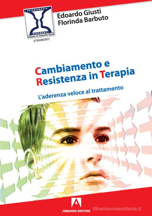 Cambiamento e resistenza in terapia. L'aderenza veloce al trattamento di Edoardo Giusti, Florinda Barbuto edito da Armando Editore