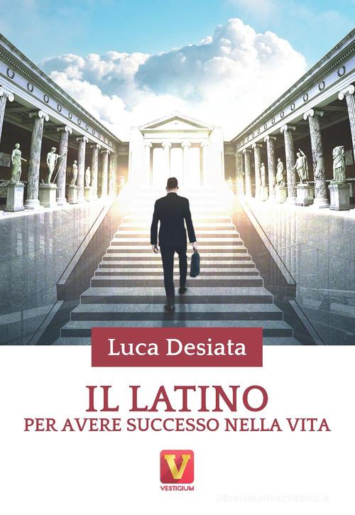 Il latino per avere successo nella vita di Luca Desiata edito da Vestigium