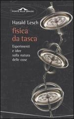 Fisica da tasca. Esperimenti e idee sulla natura delle cose di Harald Lesch edito da Ponte alle Grazie