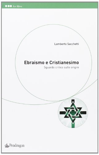 Ebraismo e cristianesimo. Sguardo critico sulle origini di Lamberto Sacchetti edito da Pendragon