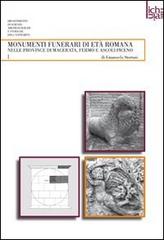 Monumenti funerari romani nelle province di Macerata, Fermo e Ascoli Piceno di Emanuela Stortoni edito da Me Monacchi