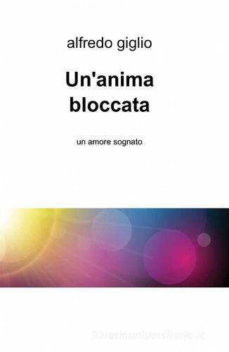 Un' anima bloccata di Alfredo Giglio edito da ilmiolibro self publishing