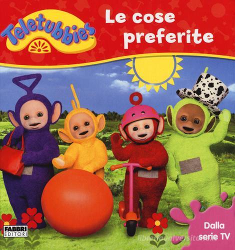 Le cose preferite. Teletubbies. Ediz. a colori edito da Fabbri