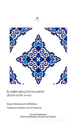 Il libro delle invocazioni. (Kitab al-Dawaat) di Muhammad B. Al-Bukhari edito da Tawasul Europe