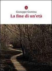 La fine di un'età di Giuseppe Gumina edito da Libellula Edizioni