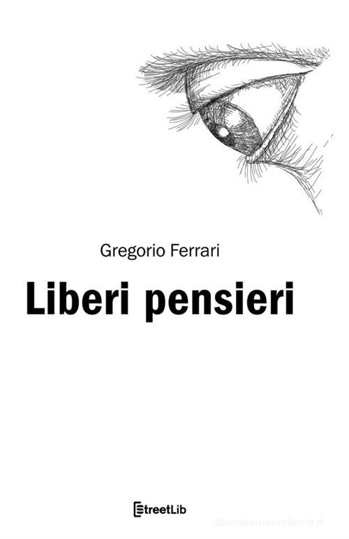 Liberi pensieri di Gregorio Ferrari edito da StreetLib