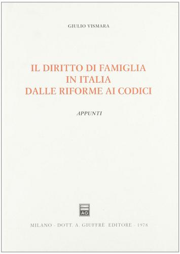 Il diritto di famiglia in Italia dalle riforme ai codici. Appunti di Giulio Vismara edito da Giuffrè