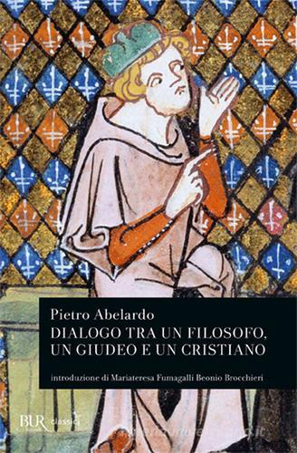 Dialogo tra un filosofo, un giudeo e un cristiano di Pietro Abelardo edito da Rizzoli